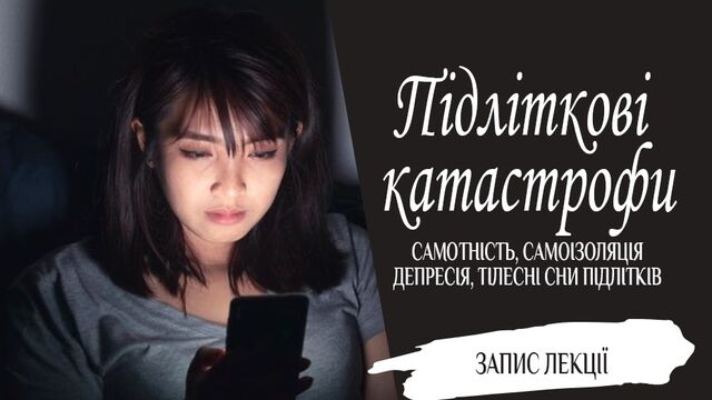 Підліткові катастрофи: самотність, самоізоляція, депресія, тілесні сни підлітків